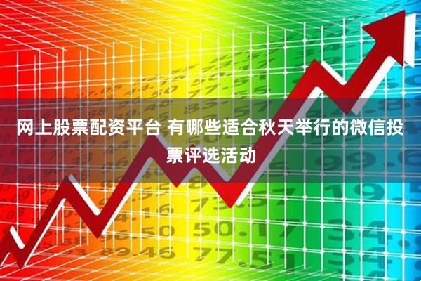 网上股票配资平台 有哪些适合秋天举行的微信投票评选活动
